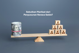 Sebutkan Manfaat dari Penyusunan Neraca Saldo