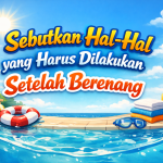 Sebutkan Hal-Hal yang Harus Dilakukan Setelah Berenang